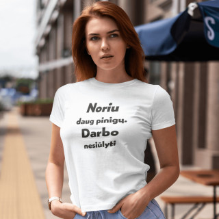 Moteriški marškinėliai "Noriu daug pinigų. Darbo nesiūlyti"