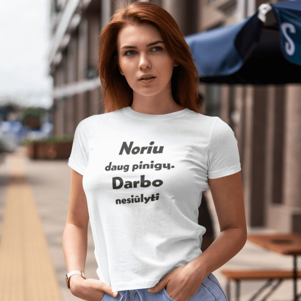 Moteriški marškinėliai "Noriu daug pinigų. Darbo nesiūlyti"