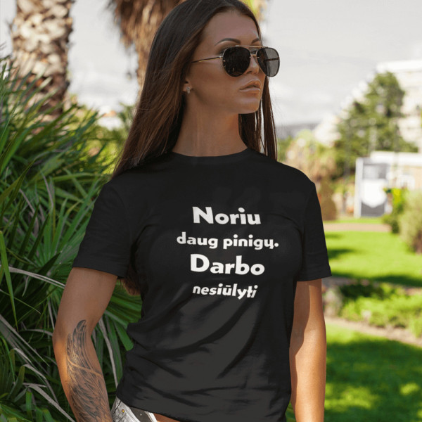 Moteriški marškinėliai "Noriu daug pinigų. Darbo nesiūlyti"