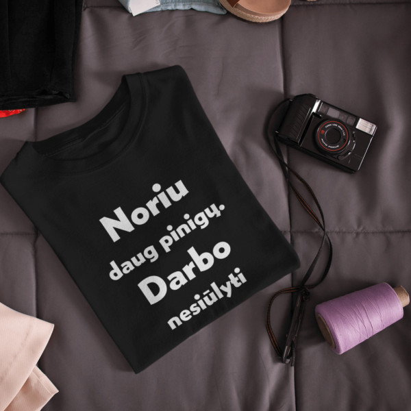 Moteriški marškinėliai "Noriu daug pinigų. Darbo nesiūlyti"