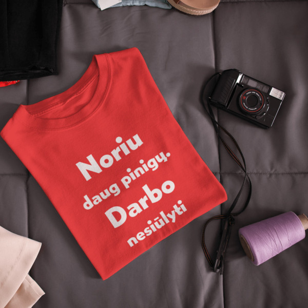 Moteriški marškinėliai "Noriu daug pinigų. Darbo nesiūlyti"