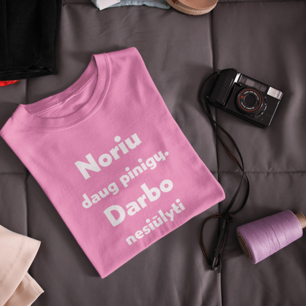 Moteriški marškinėliai "Noriu daug pinigų. Darbo nesiūlyti"