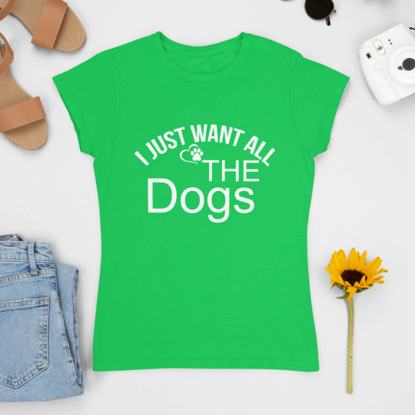 Moteriški marškinėliai "I just want all the dogs"